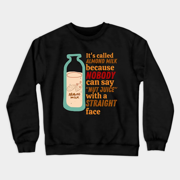 It's Called Almond Milk Because Nobody Can Say "Nut Juice" With A Straight Face Crewneck Sweatshirt by leBoosh-Designs